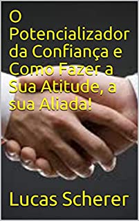 Livro O Potencializador da Confiança e Como Fazer a Sua Atitude, a sua Aliada!