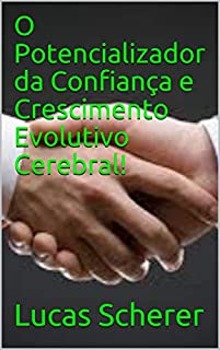 O Potencializador da Confiança e Crescimento Evolutivo Cerebral!