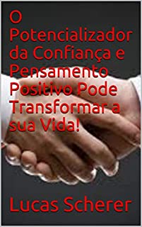 O Potencializador da Confiança e Pensamento Positivo Pode Transformar a sua Vida!