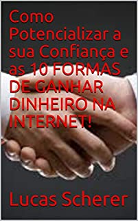 Como Potencializar a sua Confiança e as 10 FORMAS DE GANHAR DINHEIRO NA INTERNET!