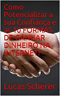 Livro Como Potencializar a sua Confiança e as 10 FORMAS DE GANHAR DINHEIRO NA INTERNET!