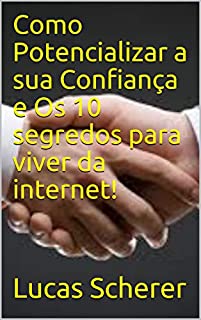 Livro Como Potencializar a sua Confiança e Os 10 segredos para viver da internet!