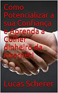 Livro Como Potencializar a sua Confiança e Aprenda a Colher dinheiro da internet!