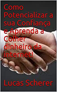 Como Potencializar a sua Confiança e Aprenda a Colher dinheiro da internet!