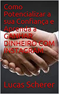 Livro Como Potencializar a sua Confiança e Aprenda a GANHAR DINHEIRO COM INSTAGRAM