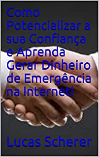 Livro Como Potencializar a sua Confiança e Aprenda Gerar Dinheiro de Emergência na Internet!