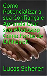 Livro Como Potencializar a sua Confiança e Aprenda Usar seu Whatsapp Como Fonte de Dinheiro!!