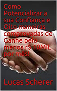 Como Potencializar a sua Confiança e Oito maneiras comprovadas de Ganhe pelo menos r$ 10MIL por mês!