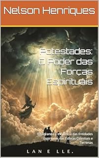 Livro Potestades: O Poder das Forças Espirituais: Explorando a Influência das Entidades Espirituais nas Esferas Celestiais e Terrenas
