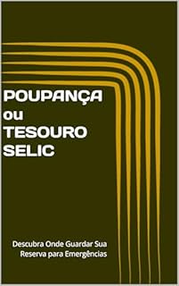 Livro POUPANÇA ou TESOURO SELIC: Descubra Onde Guardar Sua Reserva para Emergências