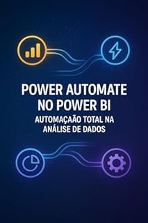 Livro Power Automate no Power BI: Automação Total na Análise de Dados: Fluxos inteligentes, relatórios dinâmicos e eficiência em escala — Do Básico ao Avançado