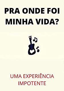 Pra Onde Foi Minha Vida?: Uma Experiência Impotente