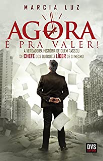 Livro Agora é pra valer!: A verdadeira história de quem passou de chefe dos outros a líder de si mesmo