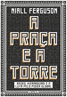 Livro A Praça e a Torre: Redes, hierarquias e a luta pelo poder global