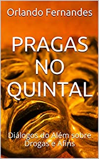 Livro PRAGAS NO QUINTAL: Diálogos do Além sobre Drogas e Afins