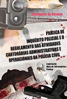 Livro PRÁTICA DE INQUÉRITO POLICIAL E O REGULAMENTO DAS ATIVIDADES CARTORÁRIAS ADMINISTRATIVAS E OPERACIONAIS DA POLÍCIA CIVIL