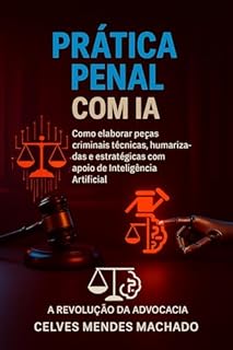Prática Penal Inteligente: A advocacia criminal moderna com IA, estratégia e técnica