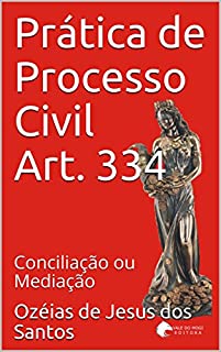 Livro Prática de Processo Civil Art. 334: Conciliação ou Mediação