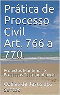Prática de Processo Civil Art. 766 a 770: Protestos Marítimos e Processos Testemunháveis