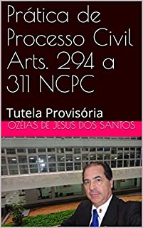 Prática de Processo Civil Arts. 294 a 311 NCPC: Tutela Provisória