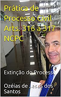 Prática de Processo Civil Arts. 316 a 317 NCPC: Extinção do Processo