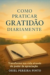 Livro Como Praticar Gratidão Diariamente: Transforme sua vida através do poder da apreciação