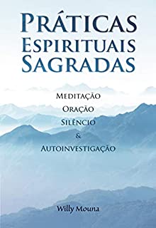 Livro Práticas Espirituais Sagradas: Meditação, oração, silêncio & autoinvestigação