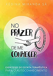 NO PRAZER DE ME CONHECER: Exercícios de escrita terapêutica para o autoconhecimento