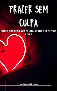 Livro PRAZER SEM CULPA: COMO ABRAÇAR SUA SEXUALIDADE E SE SENTIR LIVRE