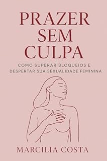 Livro Prazer sem culpa: Como superar bloqueios e despertar sua sexualidade feminina (Autoconhecimento e sexualidade Livro 1)