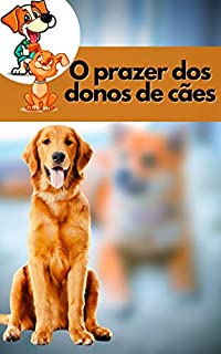 Livro O prazer dos donos de cães: Faça o seu cão obedecer a todos os seus comandos com as mais poderosas ferramentas de treino disponíveis.