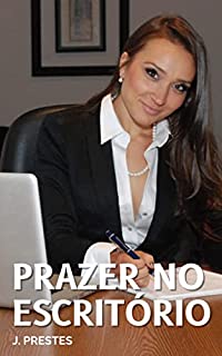 Livro PRAZER NO ESCRITÓRIO (Contos eróticos da autora J. Prestes Livro 10)