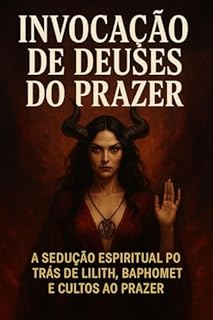 Livro Prazer Proibido: O Poder Oculto por Trás de Lilith, Baphomet e Outras Entidades Sensuais: Descubra os mistérios, os riscos e as seduções espirituais por trás da invocação de deuses do prazer