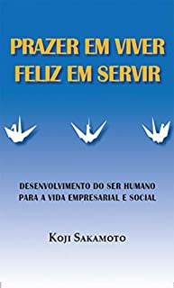 Livro Prazer em Viver, Feliz em Servir: Desenvolvimento do ser humano para a vida empresarial e social