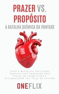 Livro Prazer vs. Propósito: A Batalha Química da Vontade: Como a Busca por Satisfação Imediata Está Sabotando Seus Planos de Longo Prazo