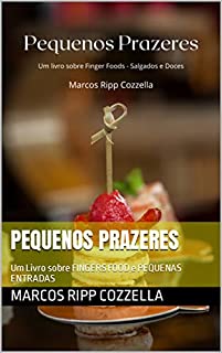 Livro Pequenos Prazeres: Um Livro sobre FINGERS FOOD e PEQUENAS ENTRADAS (Coleção Ripp Cozzella - Livros Gastronômicos para o Profissional e o Amante da Culinária bem feita 3)