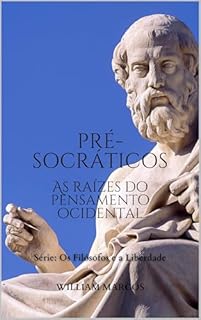 Livro Os Pré-socráticos: As Raízes do Pensamento Ocidental (Os Filósofos e a Liberdade Livro 1)