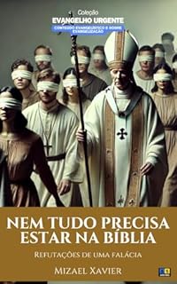 Livro NEM TUDO PRECISA ESTAR NA BÍBLIA: Refutações de uma falácia