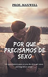 Livro POR QUE PRECISAMOS DE SEXO: Um guia básico para a cura do vício em sexo, pornografia e amor