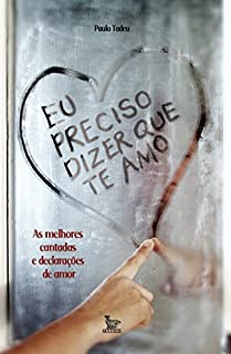 Livro Eu preciso dizer que te amo ; as melhores cantadas e declarações de amor