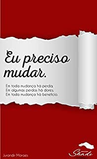 Livro Eu preciso mudar!: Em toda mudança há perda; em algumas perdas a dores; em toda mudança há benefício