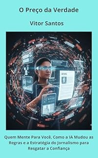 Livro O Preço da Verdade: Quem Mente Para Você, Como a IA Mudou as Regras e a Estratégia do Jornalismo para Resgatar a Confiança