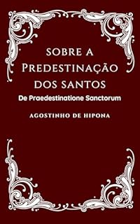 Livro Sobre a Predestinação dos Santos: De Praedestinatione Sanctorum