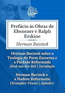 Livro Prefácio às Obras de Ebenezer e Ralph Erskine: Herman Bavinck sobre a Teologia do Pacto Escocesa e a Piedade Reformada & Herman Bavinck e a Nadere Reformatie