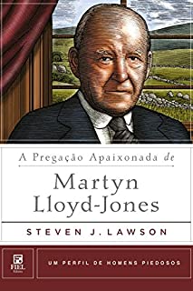 Livro A pregação apaixonada de Martyn Lloyd-Jones (Um Perfil de Homens Piedosos)