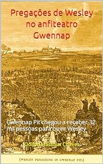 Livro Pregações de Wesley no anfiteatro Gwennap : Gwennap Pit chegou a receber 32 mil pessoas para ouvir Wesley