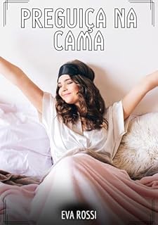 Livro Preguiça na Cama: Contos de Sexo Explícito para Adultos (Coleção de Contos Eróticos Portugueses Proibidos. Sexo Explícito e Histórias Reais. Relatos Quentes. Jogos de Casais Livro 147)