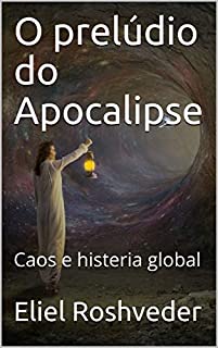 Livro O prelúdio do Apocalipse: Caos e histeria global (INSTRUÇÃO PARA O APOCALIPSE QUE SE APROXIMA Livro 10)