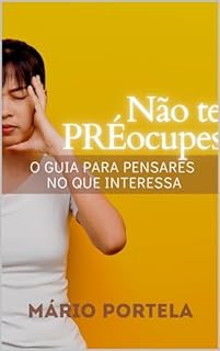 Livro Não te PRÉocupes: O Guia para Pensares no que Interessa