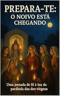 Livro Prepara-te: O Noivo Está Chegando.: “Uma jornada de fé à luz da parábola das dez virgens.”